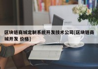 区块链商城定制系统开发技术公司[区块链商城开发 价格]