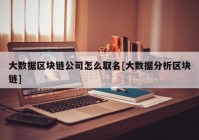 大数据区块链公司怎么取名[大数据分析区块链]