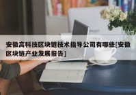 安徽高科技区块链技术指导公司有哪些[安徽区块链产业发展报告]