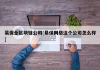 易保全区块链公司[易保网络这个公司怎么样]