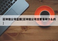 区块链公司蓝图[区块链公司主要是做什么的]