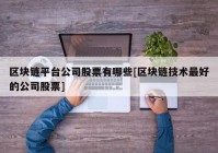 区块链平台公司股票有哪些[区块链技术最好的公司股票]