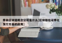 券商区块链概念公司是什么[区块链在证券化发行方面的应用]