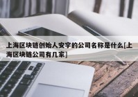 上海区块链创始人安宇的公司名称是什么[上海区块链公司有几家]